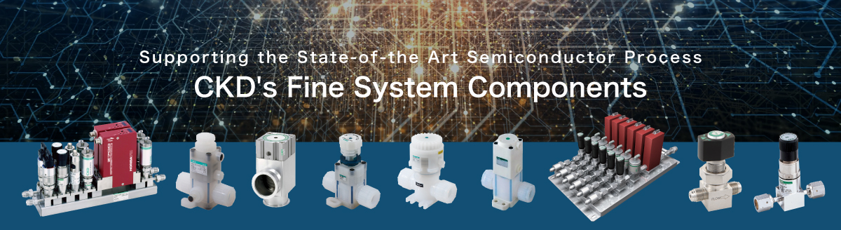 Supporting the State-of-the Art Semiconductor Process CKD&#039;s Fine System Components